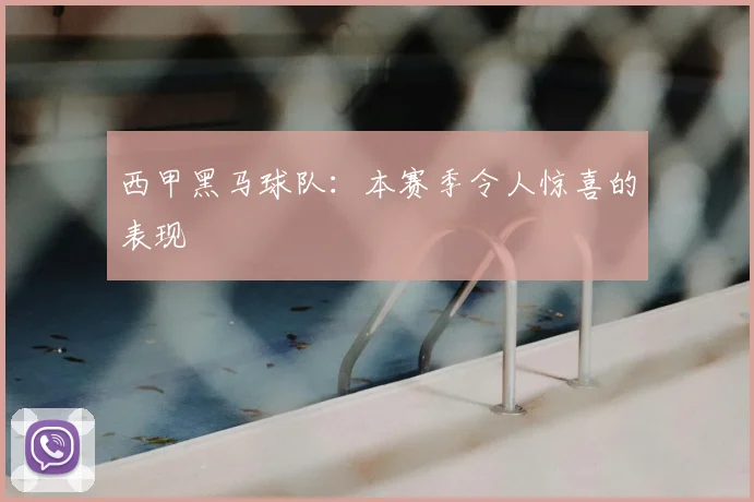 西甲黑马球队：本赛季令人惊喜的表现