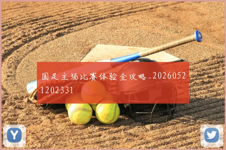 国足主场比赛体验全攻略_20260521202331