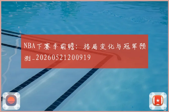 NBA下赛季前瞻：格局变化与冠军预测_20260521200919