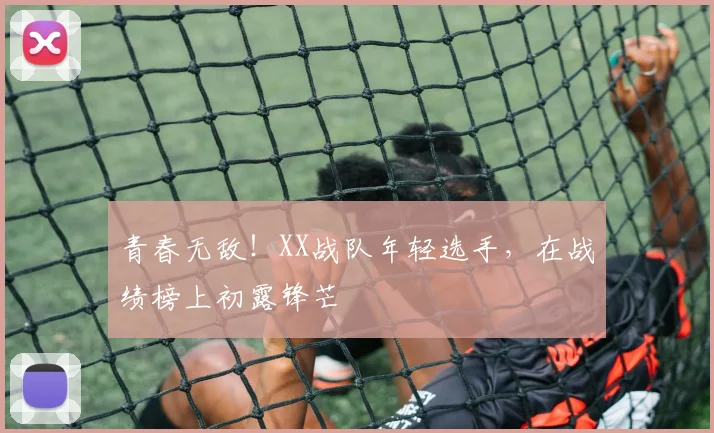 青春无敌！XX战队年轻选手，在战绩榜上初露锋芒