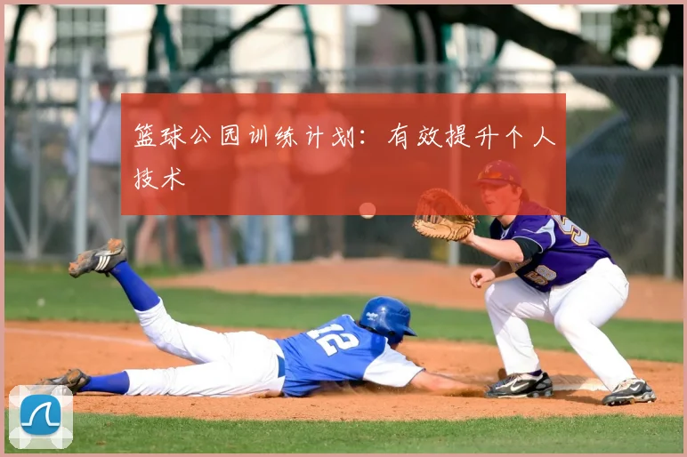 篮球公园训练计划:有效提升个人技术