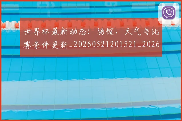 世界杯最新动态:场馆、天气与比赛条件更新_20260521201521_20260607160343