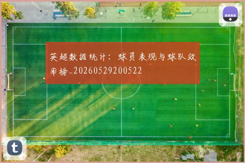 英超数据统计：球员表现与球队效率榜_20260529200522